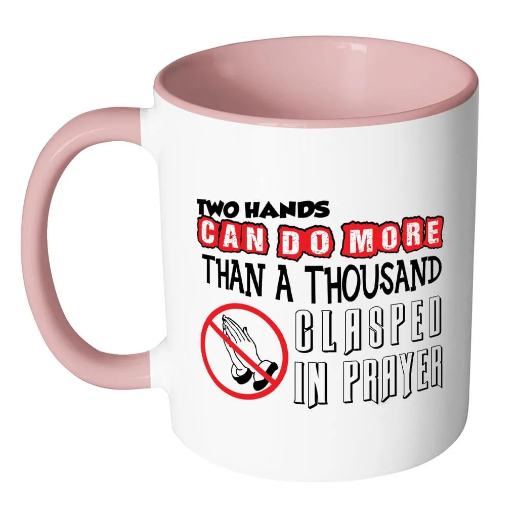 Agnostic Atheist Mug Two Hands Can Do More Than White 11oz Accent Coffee Mugs