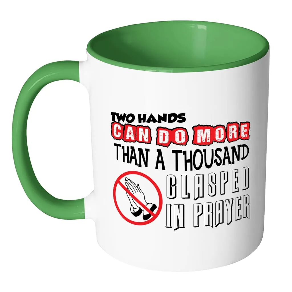 Agnostic Atheist Mug Two Hands Can Do More Than White 11oz Accent Coffee Mugs