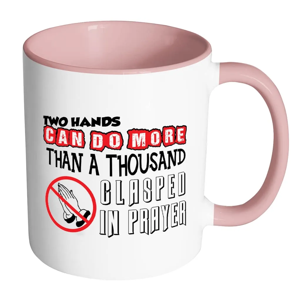 Agnostic Atheist Mug Two Hands Can Do More Than White 11oz Accent Coffee Mugs