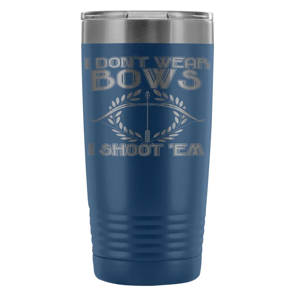 Archery Travel Mug I Dont Wear Bows I Shoot Em 20oz Stainless Steel Tumbler