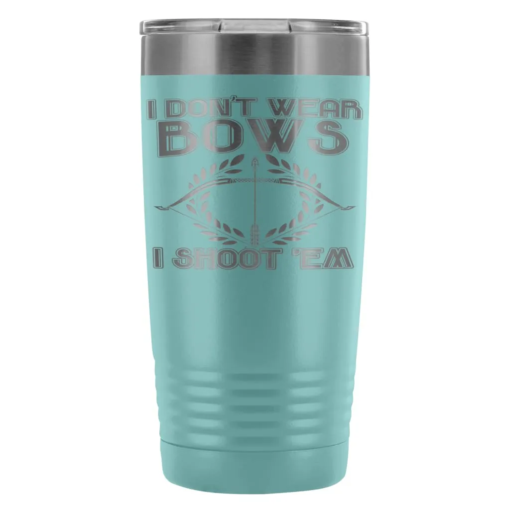 Archery Travel Mug I Dont Wear Bows I Shoot Em 20oz Stainless Steel Tumbler