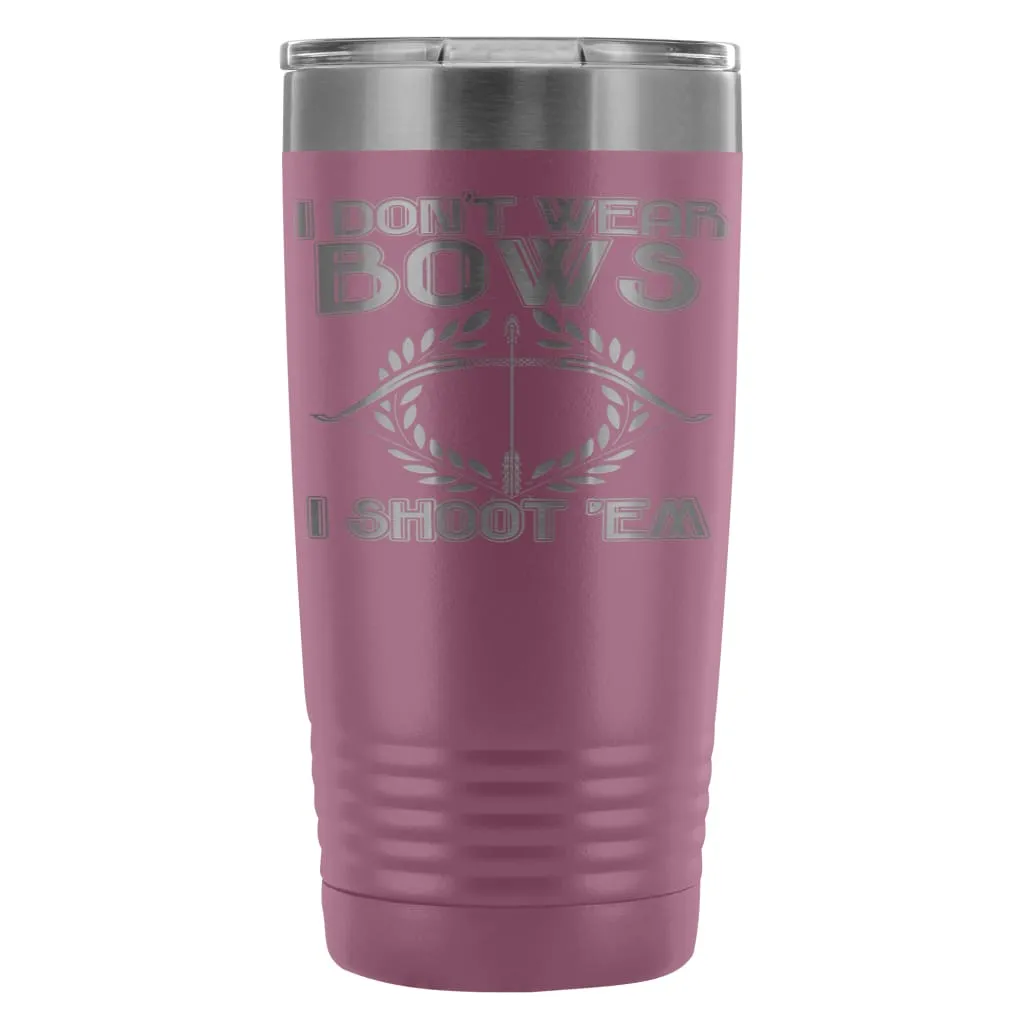 Archery Travel Mug I Dont Wear Bows I Shoot Em 20oz Stainless Steel Tumbler