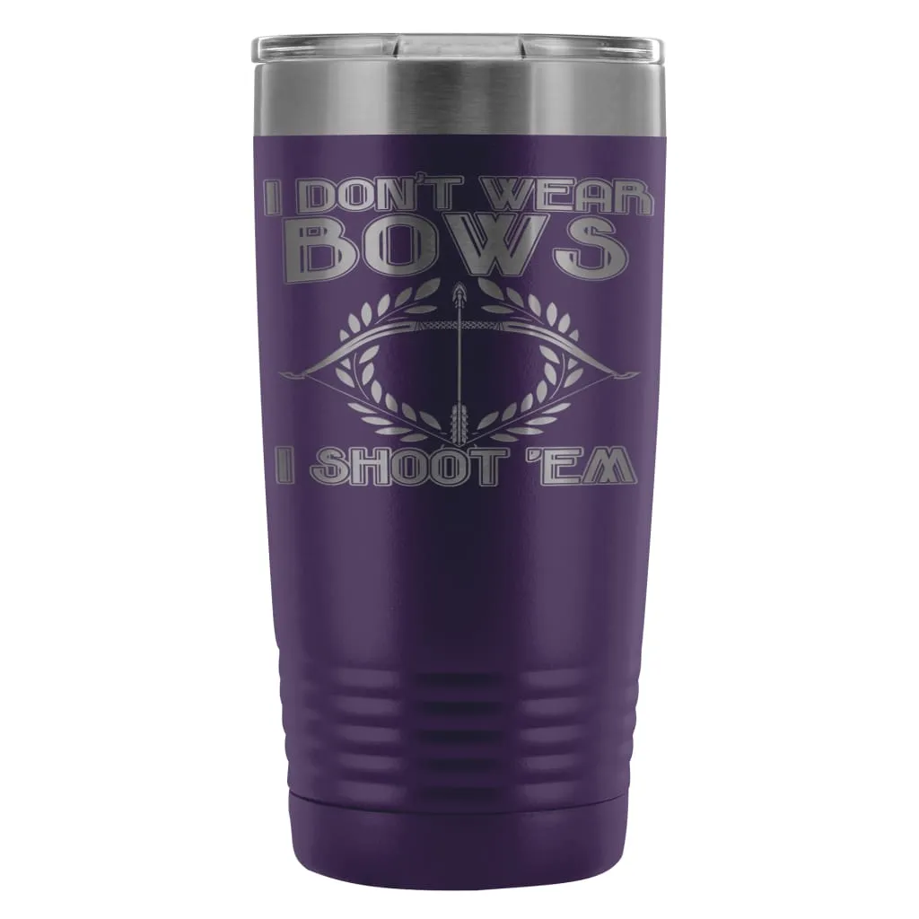 Archery Travel Mug I Dont Wear Bows I Shoot Em 20oz Stainless Steel Tumbler